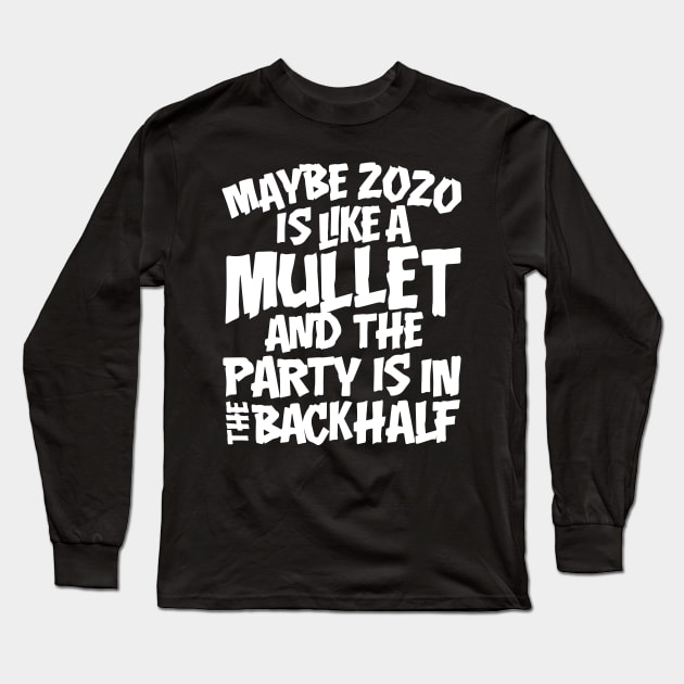 Maybe 2020 Is Like A Mullet Long Sleeve T-Shirt by thingsandthings